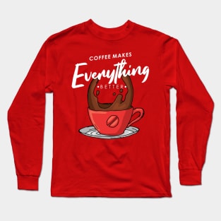 Coffee makes everything better Long Sleeve T-Shirt